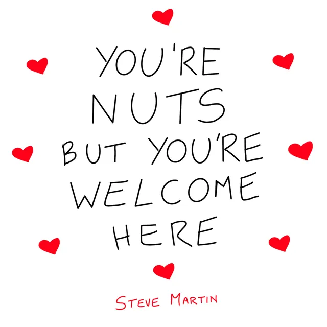 You’re Nuts But You’re Welcome Here (Steve Martin), hand-lettered by Travis
