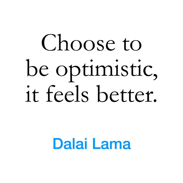 “Choose to be optimistic, it feels better.” — Dalai Lama