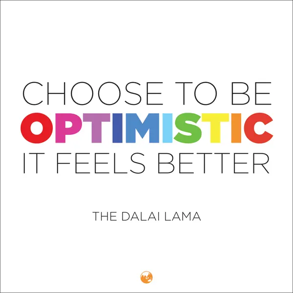 “Choose to be optimistic, it feels better.” — The Dalai Lama