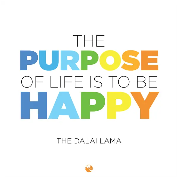“The purpose of life is to be happy.” — The Dalai Lama