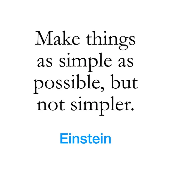 “Make things as simple as possible, but not simpler.” — Einstein
