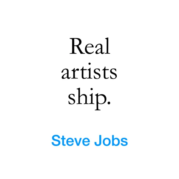 “Real artists ship.” — Steve Jobs
