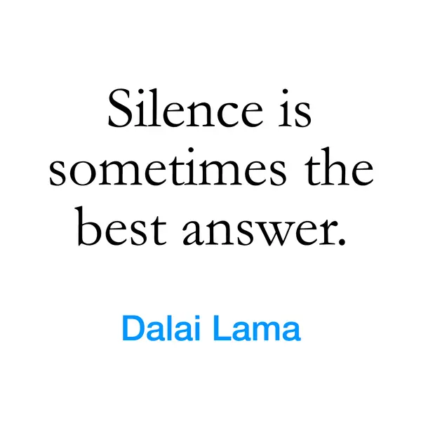 “Silence is sometimes the best answer.” — Dalai Lama