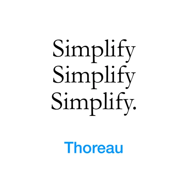 “Simplify, simplify, simplify.” — Thoreau
